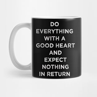 Do Everything With A Good Heart And Expect Nothing In Return Mug